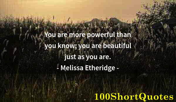 Quote by Albert Einstein: You are more powerful than you know; you are beautiful just as you are.