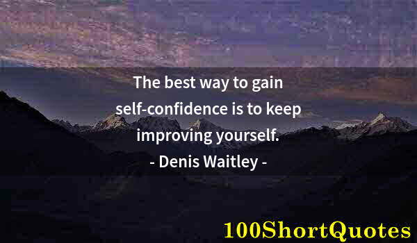 Quote by Albert Einstein: The best way to gain self-confidence is to keep improving yourself.