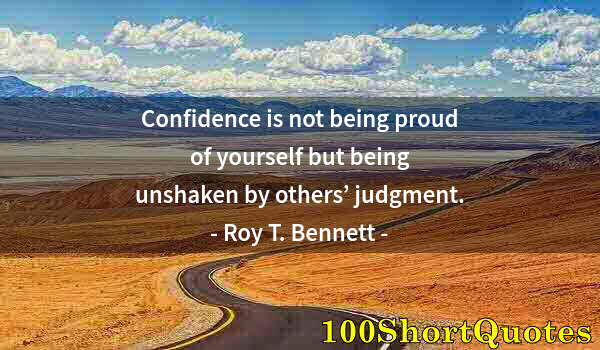 Quote by Albert Einstein: Confidence is not being proud of yourself but being unshaken by others’ judgment.