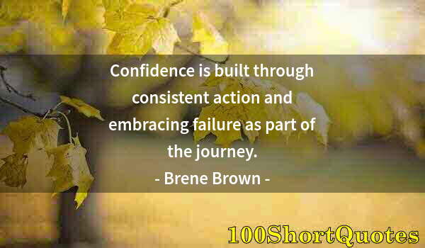 Quote by Albert Einstein: Confidence is built through consistent action and embracing failure as part of the journey.