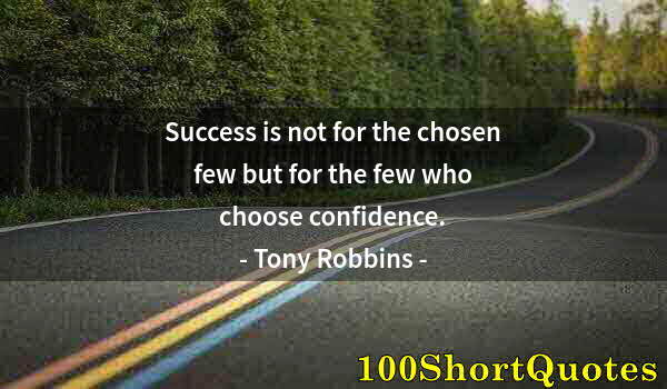 Quote by Albert Einstein: Success is not for the chosen few but for the few who choose confidence.