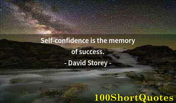 Quote by Albert Einstein: Self-confidence is the memory of success.