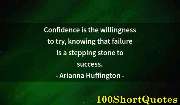 Quote by Albert Einstein: Confidence is the willingness to try, knowing that failure is a stepping stone to success.