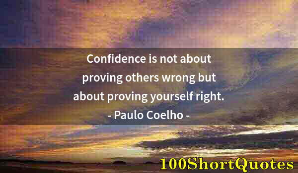 Quote by Albert Einstein: Confidence is not about proving others wrong but about proving yourself right.