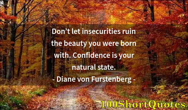 Quote by Albert Einstein: Don’t let insecurities ruin the beauty you were born with. Confidence is your natural state.