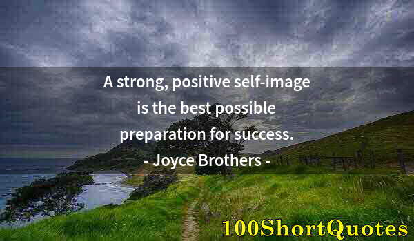 Quote by Albert Einstein: A strong, positive self-image is the best possible preparation for success.