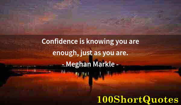 Quote by Albert Einstein: Confidence is knowing you are enough, just as you are.