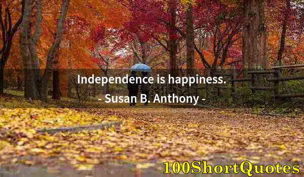 Quote by Albert Einstein: Independence is happiness.