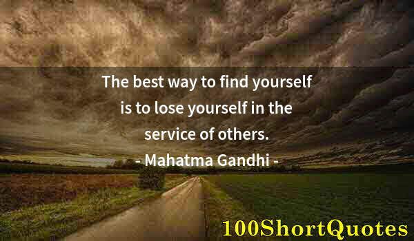 Quote by Albert Einstein: The best way to find yourself is to lose yourself in the service of others.