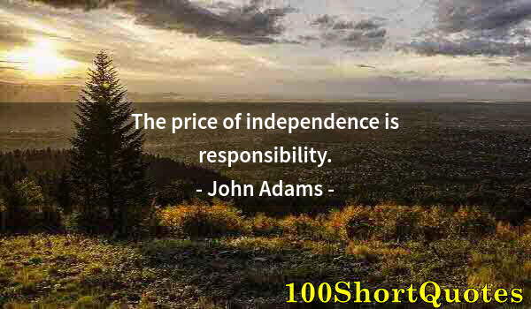 Quote by Albert Einstein: The price of independence is responsibility.