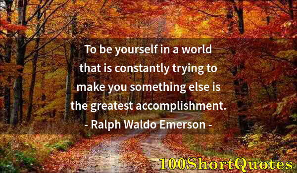 Quote by Albert Einstein: To be yourself in a world that is constantly trying to make you something else is the greatest accom...