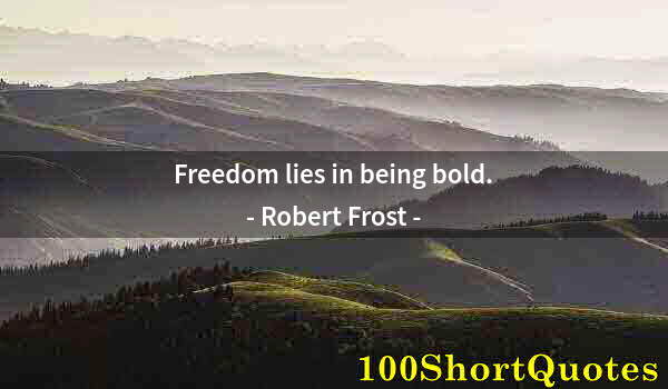 Quote by Albert Einstein: Freedom lies in being bold.