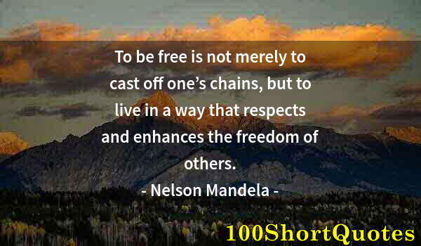 Quote by Albert Einstein: To be free is not merely to cast off one’s chains, but to live in a way that respects and enhances t...