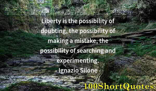 Quote by Albert Einstein: Liberty is the possibility of doubting, the possibility of making a mistake, the possibility of sear...