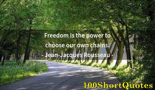 Quote by Albert Einstein: Freedom is the power to choose our own chains.