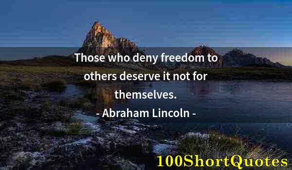 Quote by Albert Einstein: Those who deny freedom to others deserve it not for themselves.