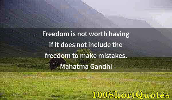 Quote by Albert Einstein: Freedom is not worth having if it does not include the freedom to make mistakes.