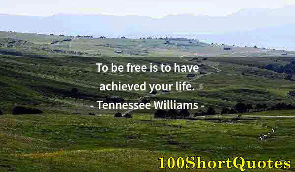 Quote by Albert Einstein: To be free is to have achieved your life.