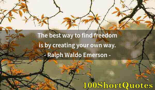 Quote by Albert Einstein: The best way to find freedom is by creating your own way.