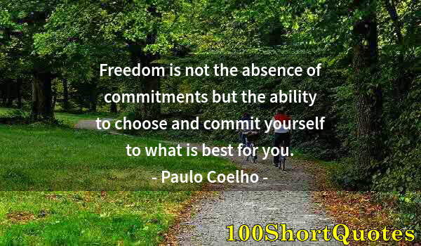 Quote by Albert Einstein: Freedom is not the absence of commitments but the ability to choose and commit yourself to what is b...