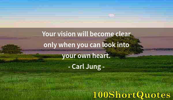 Quote by Albert Einstein: Your vision will become clear only when you can look into your own heart.