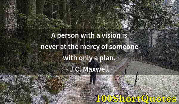 Quote by Albert Einstein: A person with a vision is never at the mercy of someone with only a plan.