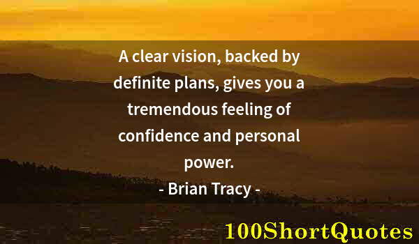 Quote by Albert Einstein: A clear vision, backed by definite plans, gives you a tremendous feeling of confidence and personal ...