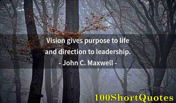 Quote by Albert Einstein: Vision gives purpose to life and direction to leadership.