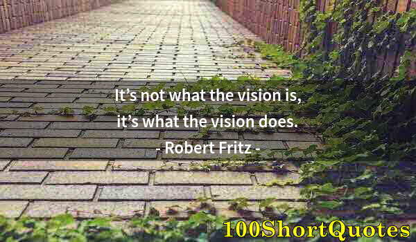 Quote by Albert Einstein: It’s not what the vision is, it’s what the vision does.