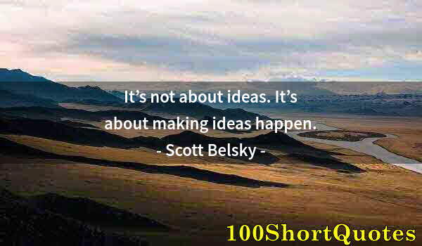 Quote by Albert Einstein: It’s not about ideas. It’s about making ideas happen.