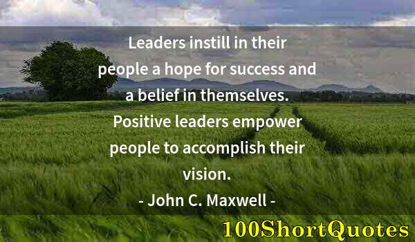 Quote by Albert Einstein: Leaders instill in their people a hope for success and a belief in themselves. Positive leaders empo...