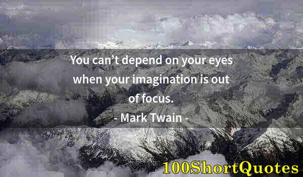 Quote by Albert Einstein: You can’t depend on your eyes when your imagination is out of focus.