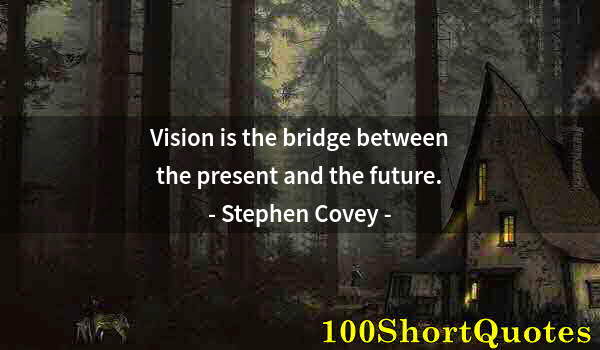 Quote by Albert Einstein: Vision is the bridge between the present and the future.