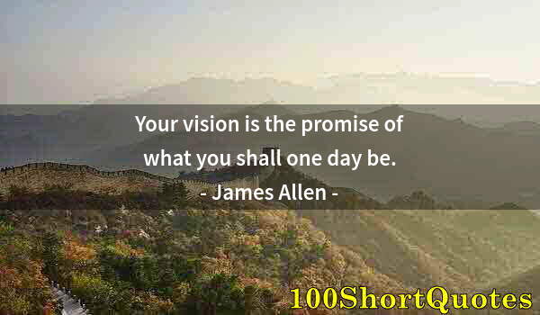 Quote by Albert Einstein: Your vision is the promise of what you shall one day be.