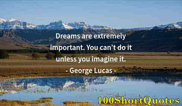 Quote by Albert Einstein: Dreams are extremely important. You can’t do it unless you imagine it.