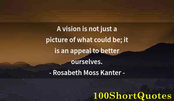 Quote by Albert Einstein: A vision is not just a picture of what could be; it is an appeal to better ourselves.