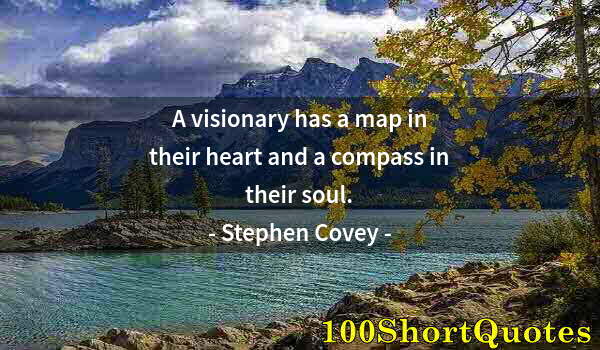 Quote by Albert Einstein: A visionary has a map in their heart and a compass in their soul.