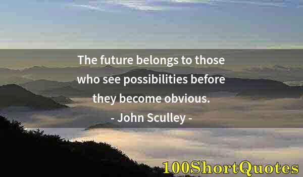 Quote by Albert Einstein: The future belongs to those who see possibilities before they become obvious.