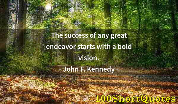 Quote by Albert Einstein: The success of any great endeavor starts with a bold vision.