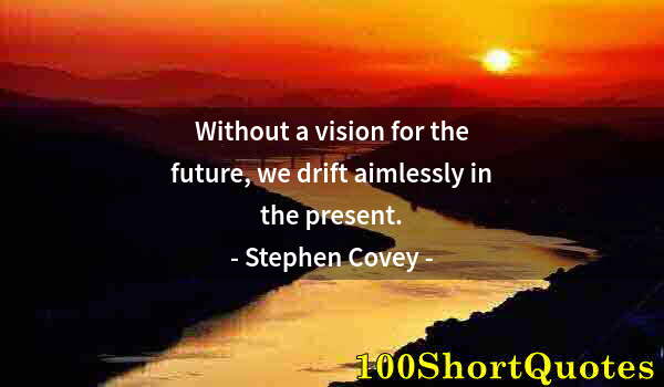 Quote by Albert Einstein: Without a vision for the future, we drift aimlessly in the present.