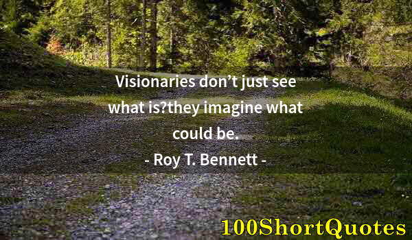 Quote by Albert Einstein: Visionaries don’t just see what is?they imagine what could be.