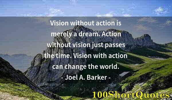 Quote by Albert Einstein: Vision without action is merely a dream. Action without vision just passes the time. Vision with act...