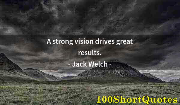 Quote by Albert Einstein: A strong vision drives great results.