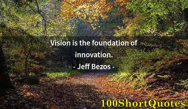 Quote by Albert Einstein: Vision is the foundation of innovation.