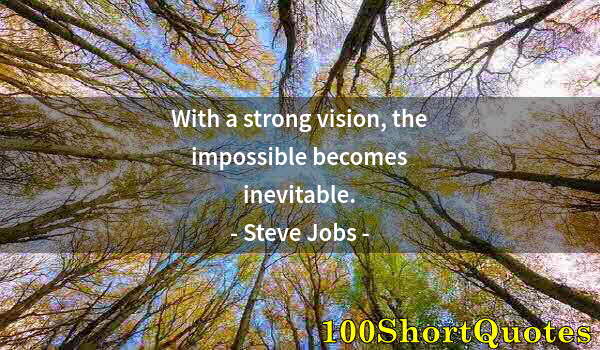 Quote by Albert Einstein: With a strong vision, the impossible becomes inevitable.