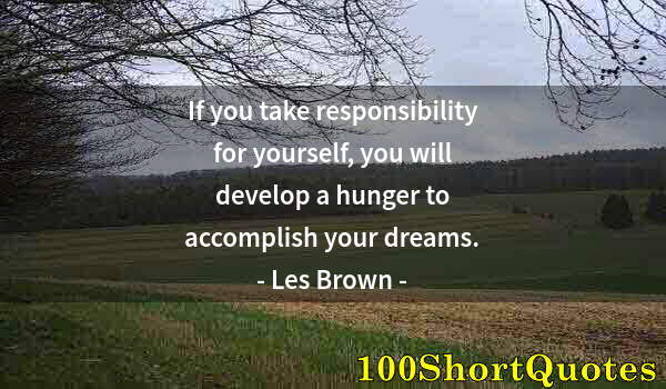 Quote by Albert Einstein: If you take responsibility for yourself, you will develop a hunger to accomplish your dreams.