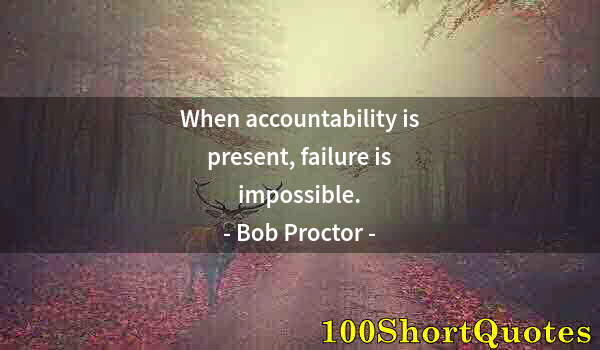 Quote by Albert Einstein: When accountability is present, failure is impossible.