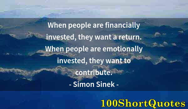 Quote by Albert Einstein: When people are financially invested, they want a return. When people are emotionally invested, they...