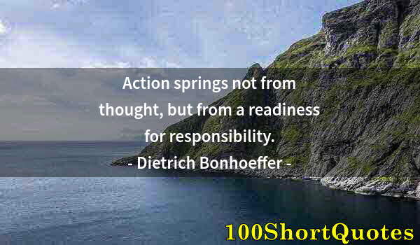 Quote by Albert Einstein: Action springs not from thought, but from a readiness for responsibility.