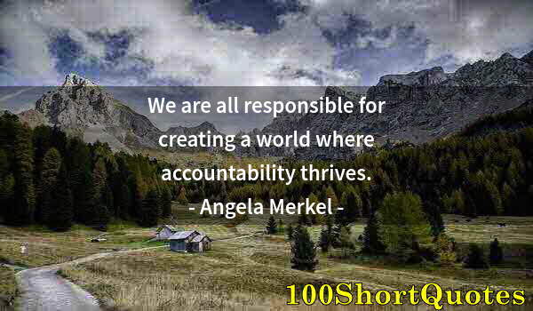 Quote by Albert Einstein: We are all responsible for creating a world where accountability thrives.